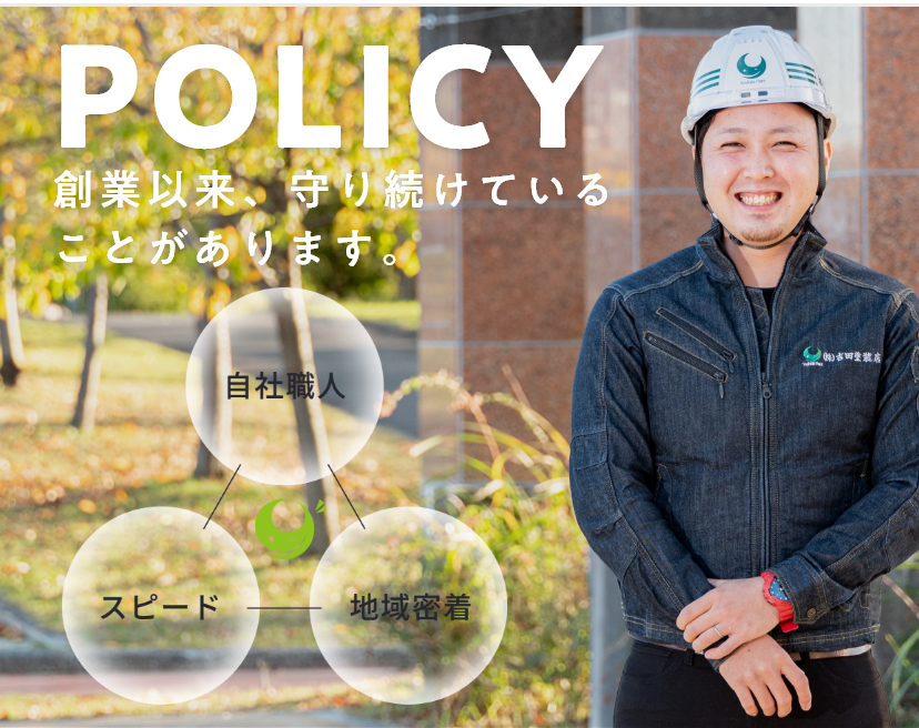 POLICY 創業以来、守り続けていることがあります。