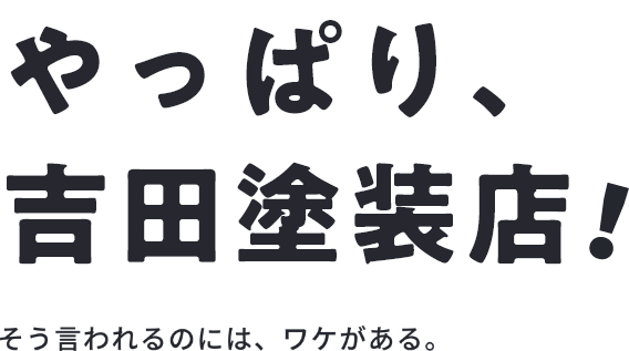 やっぱり、吉田塗装店！そう言われるのには、ワケがある。