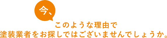 今、このような理由で塗装業者をお探しではございませんでしょうか。